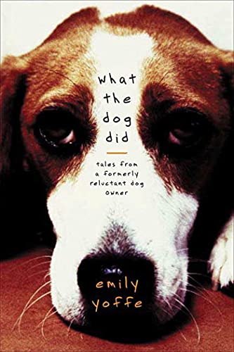 What the Dog Did: Tales from a Formerly Reluctant Dog Owner.