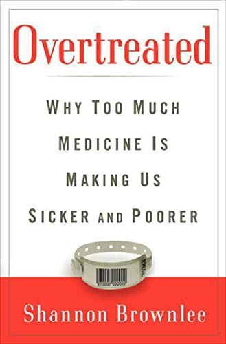Overtreated Why Too Much Medicine is Making Us Sicker and Poorer