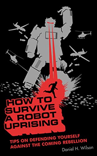 9781582345925: How To Survive a Robot Uprising: Tips on Defending Yourself Against the Coming Rebellion