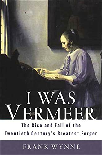 I Was Vermeer: The Rise and Fall of the Twentieth Century's Greatest Forger (9781582345932) by Wynne, Frank