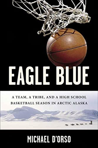 Eagle Blue: A Team, a Tribe, and a High School Basketball Season in Arctic Alaska