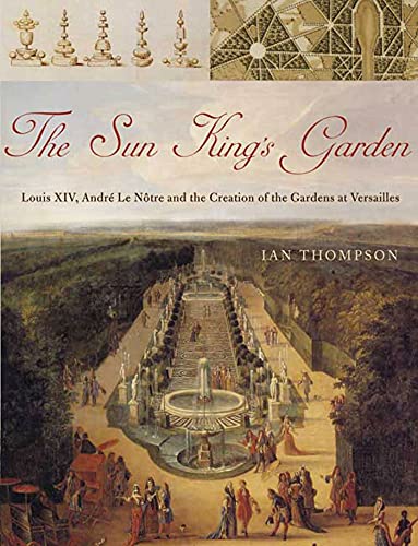 Beispielbild fr The Sun King's Garden: Louis XIV, Andre Le Notre and the Creation of the Gardens of Versailles zum Verkauf von WorldofBooks