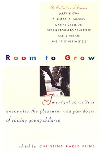 Room to Grow: Parents Disclose the Awe, Unanticipated Joys, and Paradoxes of Raising Young Children (9781582380322) by Kline, Christina Baker