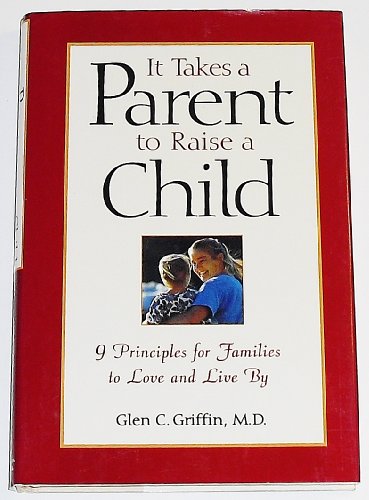 Imagen de archivo de It Takes a Parent to Raise a Child: 9 Principles for Families to Love and Live by a la venta por SecondSale