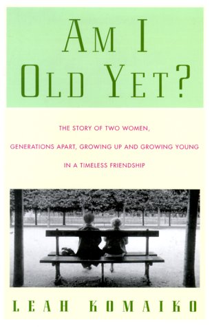 Beispielbild fr Am I Old yet? the Story of Two Women, Generations Apart, Growing up and Growing Young in A Timeless Friendship : The Story of Two Women, Generations Apart, Growing up and Growing Young in a Timeless Friendship zum Verkauf von Better World Books