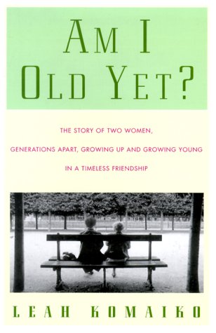 Stock image for Am I Old Yet?: The Story of Two Women, Generations Apart, Growing Up and Growing Young in a Timeless Friendship for sale by ThriftBooks-Atlanta