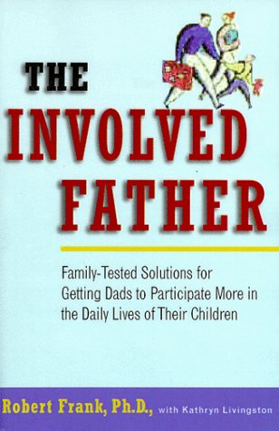 Beispielbild fr The Involved Father: Family-Tested Solutions for Getting Dads to Participate More in the Daily Lives of Their Children zum Verkauf von Wonder Book