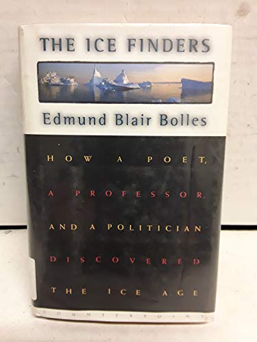 9781582430300: The Ice Finders: How a Poet, a Professor, and a Politician Discovered the Ice Age