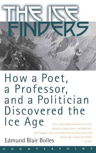 The Ice Finders : How a Poet, a Professor, and a Politician Discovered the Ice Age - Bolles, Edmund Blair