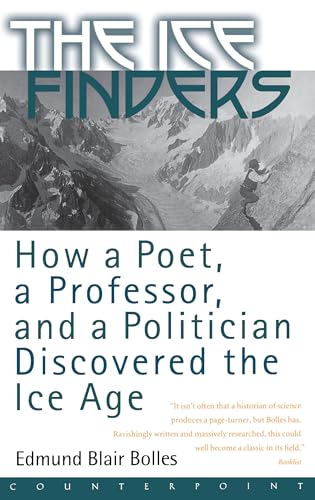 9781582431017: The Ice Finders: How a Poet, a Professor, and a Politician Discovered the Ice Age