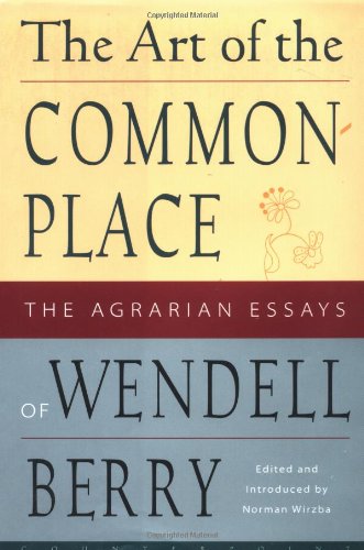 THE ART OF THE COMMONPLACE; agrarian essays of . edited with an introduction by Norman Wirzba