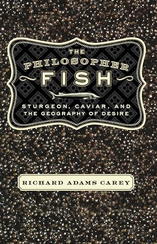 9781582431734: The Philosopher Fish: Sturgeon, Caviar, and the Geography of Desire