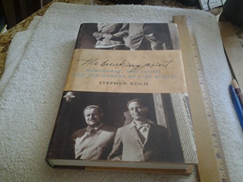 Beispielbild fr The Breaking Point : Hemingway, Dos Passos, and the Murder of Jose Robles zum Verkauf von Better World Books