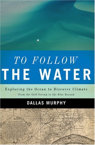 Stock image for To Follow the Water : Exploring the Sea to Discover Climate - From the Gulf Stream to the Blue Beyond for sale by Better World Books