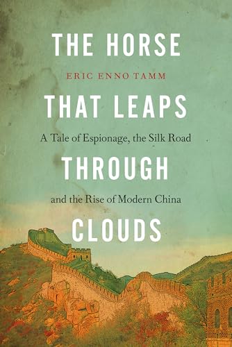 9781582437347: The Horse that Leaps Through Clouds: A Tale of Espionage, the Silk Road, and the Rise of Modern China