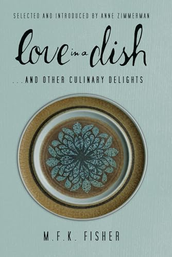 9781582438221: Love in a Dish . . . and Other Culinary Delights by M.F.K. Fisher