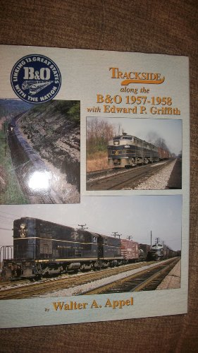 9781582480367: Trackside along the B & O 1957-1958 with Edward P. Griffith