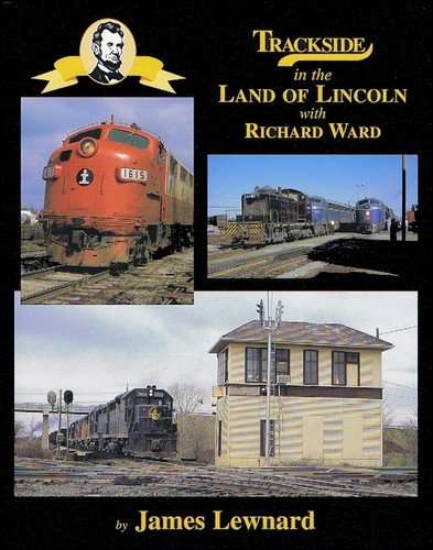 9781582483351: Trackside in the Land of Lincoln with Richard Ward