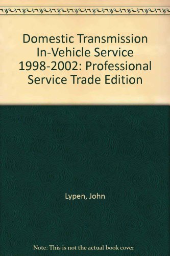 Domestic Transmission In-Vehicle Service 1998-2002: Professional Service Trade Edition (9781582511269) by John Lypen