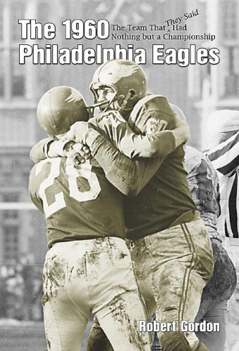 The 1960 Philadelphia Eagles: The Team That Had Nothing but a Championship (9781582612485) by Bob Gordon; Roger Gordon