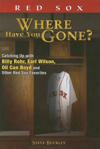 Red Sox Where Have You Gone? Catching Up with Billy Rohr, Earl Wilson, Oil Can Boyd and Other Red...