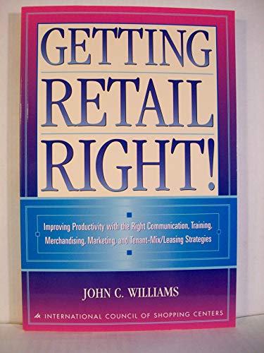 Beispielbild fr Getting Retail Right! : Improving Productivity with the Right Communication, Training, Merchandising, Marketing, and Tenant-Mix/Leasing Strategies zum Verkauf von Better World Books