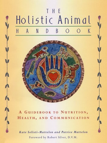 Beispielbild fr The Holistic Animal Handbook : A Guide to Nutrition, Health and Communication zum Verkauf von Better World Books