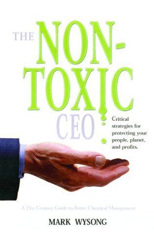 Stock image for THE NONTOXIC CEO: Protecting Your People, Planet, and Profits Through Better Chemical Management for sale by Gian Luigi Fine Books