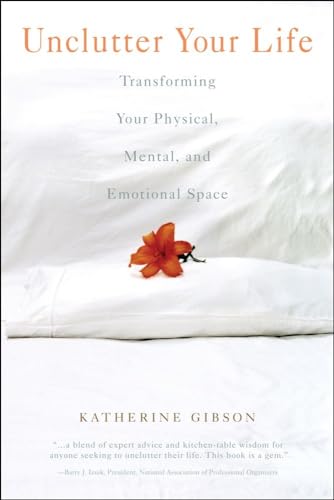 9781582701158: Unclutter Your Life: Transforming Your Physical, Mental, And Emotional Space