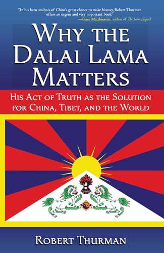 Why the Dalai Lama Matters: His Act of Truth as the Solution for China, Tibet, and the World (9781582702216) by Thurman, Robert