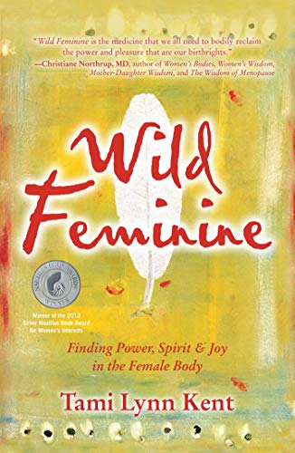 WILD FEMININE: Finding Power, Spirit & Joy In The Core Of The Female Body