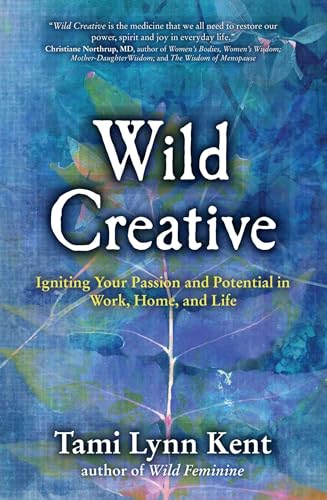 WILD CREATIVE: Igniting Your Passion & Potential In Work, Home & Life