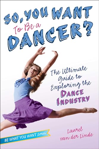 Imagen de archivo de So, You Want to Be a Dancer? : The Ultimate Guide to Exploring the Dance Industry a la venta por Better World Books