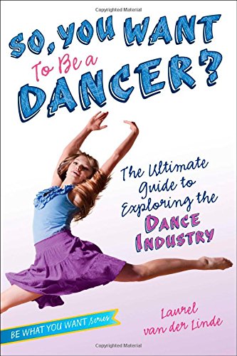 Stock image for So, You Want to Be a Dancer? : The Ultimate Guide to Exploring the Dance Industry for sale by Better World Books