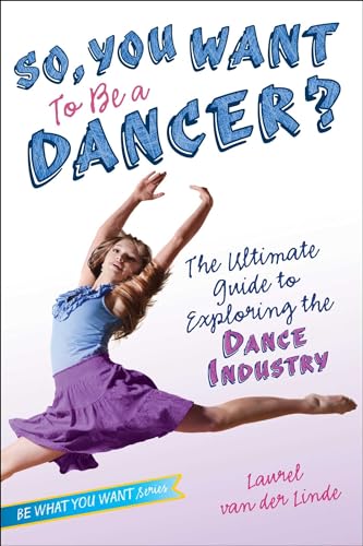 9781582704517: So, You Want to Be a Dancer?: The Ultimate Guide to Exploring the Dance Industry (Be What You Want)