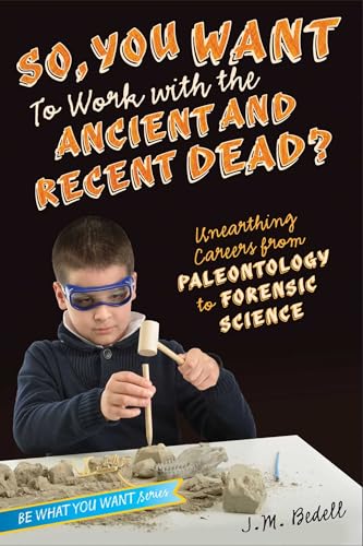 Stock image for So, You Want to Work with the Ancient and Recent Dead?: Unearthing Careers from Paleontology to Forensic Science (Be What You Want) for sale by Once Upon A Time Books