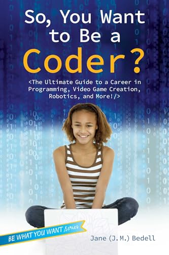 Imagen de archivo de So, You Want to Be a Coder? : The Ultimate Guide to a Career in Programming, Video Game Creation, Robotics, and More! a la venta por Better World Books