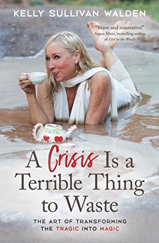 9781582708812: A Crisis is a Terrible Thing to Waste: The Art of Transforming the Tragic into Magic