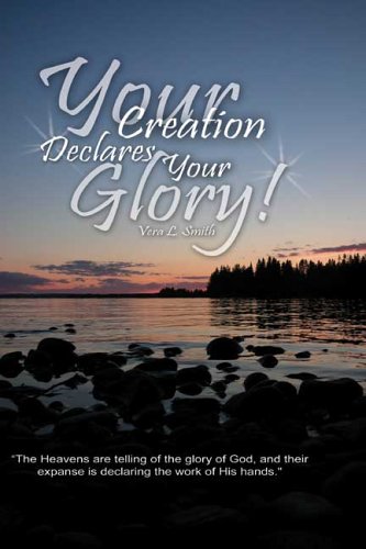 Your Creation Declares Your Glory! - Vera L. Smith