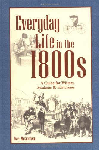 Beispielbild fr Everyday Life in the 1800s: A Guide for Writers, Students Historians zum Verkauf von Goodwill of Colorado