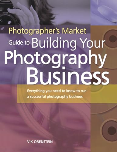 Stock image for The Photographer's Market Guide to Building Your Photography Business: Everything You Need to Know to Run a Successful Photography Business for sale by Nelsons Books