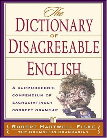 Beispielbild fr Dictionary of Disagreeable English : A Curmudgeon's Compendium of Excruciatingly Correct Grammar zum Verkauf von Better World Books