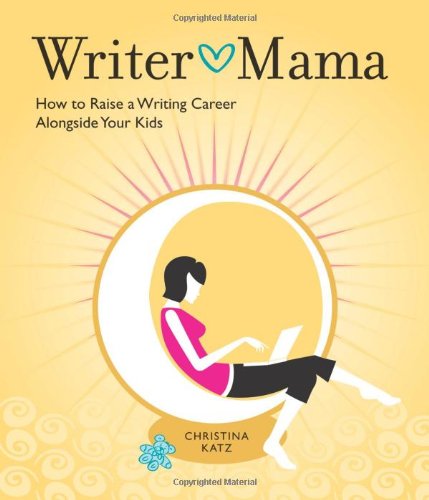 Stock image for Writer Mama: How to Raise a Writing Career Alongside Your Kids for sale by Gulf Coast Books
