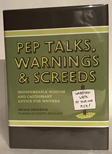 Pep Talks, Warnings, and Screeds: Indispensable Wisdom and Cautionary Advice for Writers