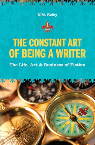 Imagen de archivo de The Constant Art of Being a Writer: The Life, Art & Business of Fiction a la venta por Open Books