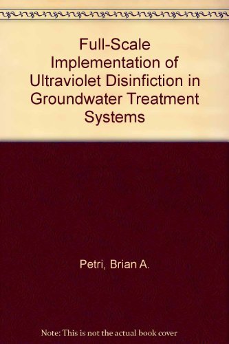 Full-Scale Implementation of Ultraviolet Disinfiction in Groundwater Treatment Systems (9781583211373) by Petri, Brian A.; Hunter, Gary V.; Moran, Dan; Madeau, Michael; Leach, John