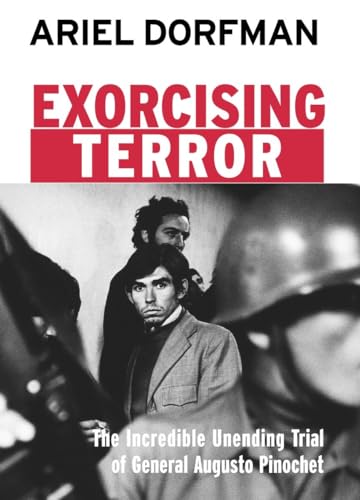 Stock image for Exorcising Terror: The Incredible Unending Trial of Augusto Pinochet for sale by Books-FYI, Inc.