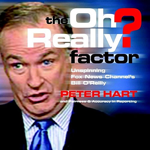 Imagen de archivo de The Oh Really? Factor: Unspinning Fox News Channel's Bill O'Reilly a la venta por Wonder Book