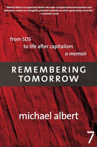 Remembering Tomorrow: From SDS to Life After Capitalism: A Memoir: From the Politics of Opposition to What We're for - Michael Albert