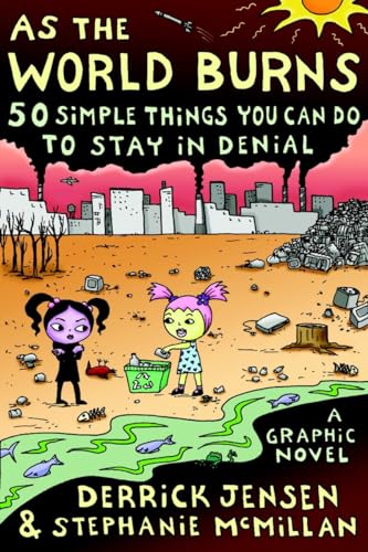 As the World Burns: 50 Simple Things You Can Do to Stay in Denial#A Graphic Novel (9781583227770) by Jensen, Derrick; McMillan, Stephanie